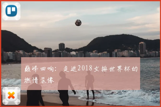 巅峰回响：走进2018女排世界杯的燃情录像