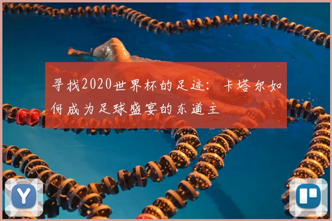 寻找2020世界杯的足迹：卡塔尔如何成为足球盛宴的东道主
