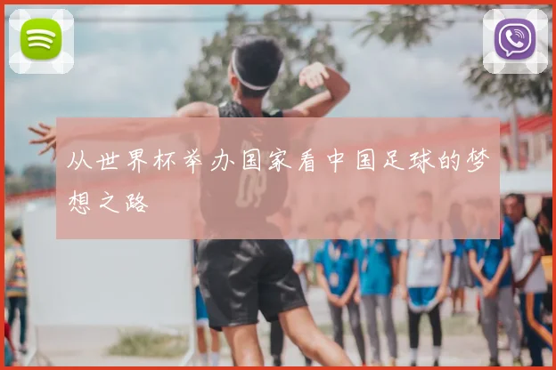 从世界杯举办国家看中国足球的梦想之路