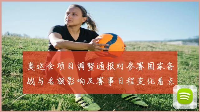 奥运会项目调整通报对参赛国家备战与名额影响及赛事日程变化看点